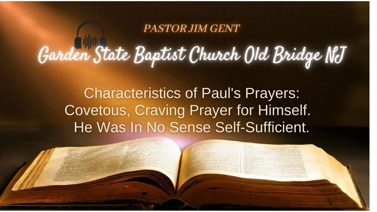Characteristics of Paul's Prayers; Covetous, Craving Prayer for Himself.  He Was In No Sense Self-Sufficient.